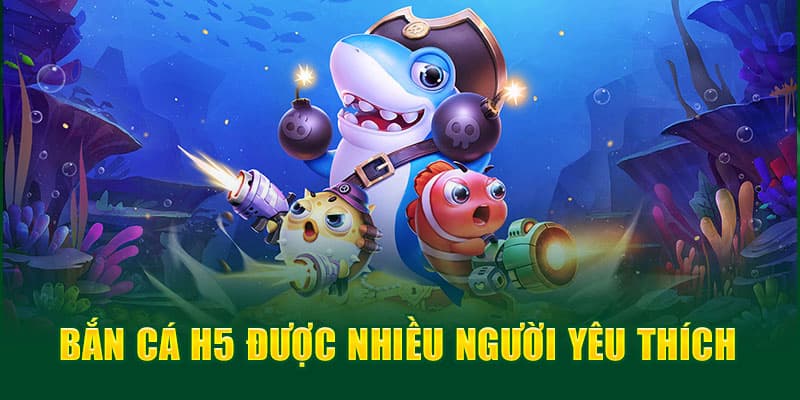 Lý do bắn cá H5 được đông đảo mọi người yêu thích và ưa chuộng